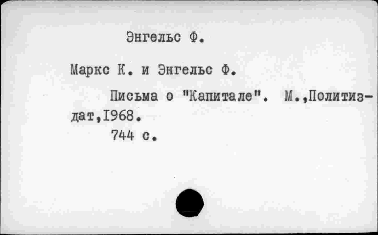 ﻿Энгельс Ф.
Маркс К. и Энгельс Ф.
Письма о "Капитале”. М.,Политиздат, 1968.
744 с.